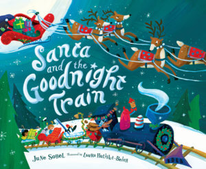 SANTA AND THE GOODNIGHT TRAIN by June Sobel; Illustrated by Laura Huliska-Beith